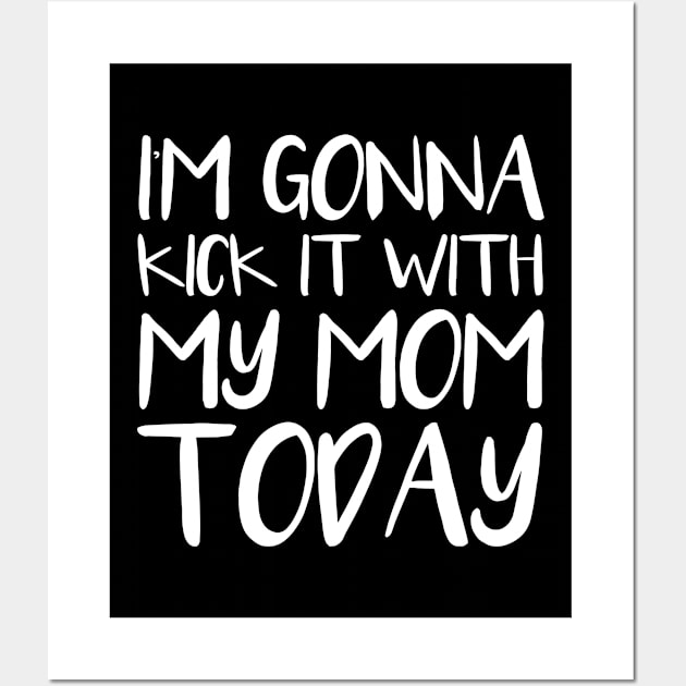 I'm Gonna Kick It With My Mom Today Novelty Graphic design Wall Art by nikkidawn74